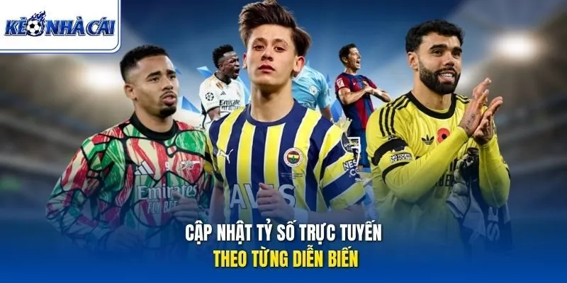 Cập nhật tỷ số trực tuyến theo từng diễn biến