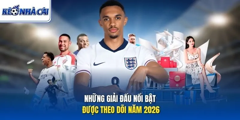 Những giải đấu nổi bật được theo dõi năm 2026